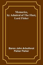 Memories, by Admiral of the Fleet, Lord Fisher