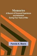 Memories; A Record of Personal Experience and Adventure During Four Years of War