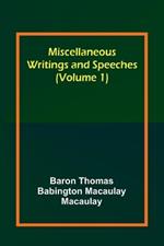 Miscellaneous Writings and Speeches (Volume 1)