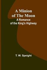 A Minion of the Moon: A Romance of the King's Highway