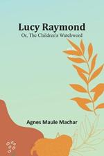 Lucy Raymond; Or, The Children's Watchword