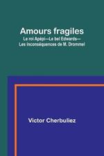 Amours fragiles; Le roi Apepi-Le bel Edwards-Les inconsequences de M. Drommel