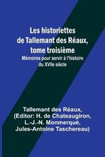Les historiettes de Tallemant des Reaux, tome troisieme; Memoires pour servir a l'histoire du XVIIe siecle