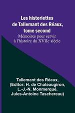 Les historiettes de Tallemant des Reaux, tome second Memoires pour servir a l'histoire du XVIIe siecle