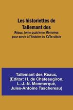 Les historiettes de Tallemant des; Reaux, tome quatrieme Memoires pour servir a l'histoire du XVIIe siecle