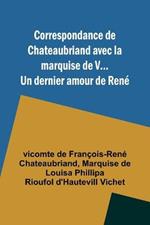 Correspondance de Chateaubriand avec la marquise de V... Un dernier amour de Rene