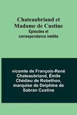 Chateaubriand et Madame de Custine: Episodes et correspondance inedite