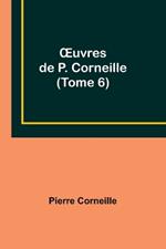 OEuvres de P. Corneille (Tome 6)