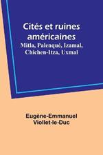 Cites et ruines americaines: Mitla, Palenque, Izamal, Chichen-Itza, Uxmal