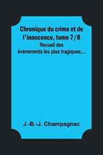 Chronique du crime et de l'innocence, tome 7/8; Recueil des evenements les plus tragiques;...