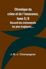 Chronique du crime et de l'innocence, tome 5/8; Recueil des evenements les plus tragiques;...