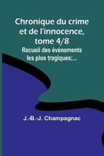 Chronique du crime et de l'innocence, tome 4/8; Recueil des evenements les plus tragiques;...