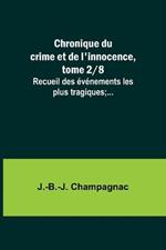 Chronique du crime et de l'innocence, tome 2/8; Recueil des evenements les plus tragiques;...