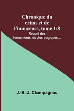 Chronique du crime et de l'innocence, tome 1/8; Recueil des evenements les plus tragiques;...