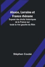 Alsace, Lorraine et France rhénane; Exposé des droits historiques de la France sur toute la rive gauche du Rhin