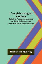 L'Anglais mangeur d'opium; Traduit de l'Anglais et augmenté par Alfred de Musset, avec une notice par M. Arthur Heulhard