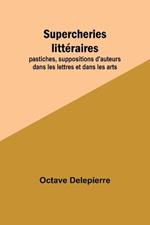 Supercheries littéraires; pastiches, suppositions d'auteurs dans les lettres et dans les arts