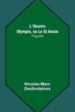 L'illustre Olympie, ou Le St Alexis: Tragedie