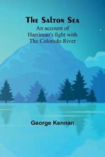 The Salton Sea: An account of Harriman's fight with the Colorado River