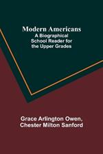 Modern Americans; A Biographical School Reader for the Upper Grades