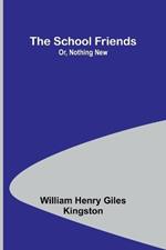 The School Friends; Or, Nothing New