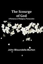 The Scourge of God: A Romance of Religious Persecution
