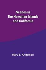 Scenes in the Hawaiian Islands and California