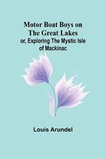 Motor Boat Boys on the Great Lakes; or, Exploring the Mystic Isle of Mackinac