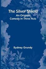 The Silver Shield: An Original Comedy in Three Acts