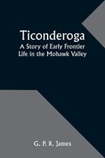 Ticonderoga: A Story of Early Frontier Life in the Mohawk Valley