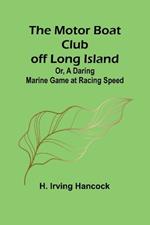 The Motor Boat Club off Long Island; Or, A Daring Marine Game at Racing Speed