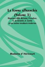 La femme affranchie (Volume 1); R?ponse ? MM. Michelet, Proudhon, E. de Girardin, A. Comte et aux autres novateurs modernes