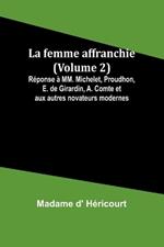 La femme affranchie (Volume 2); R?ponse ? MM. Michelet, Proudhon, E. de Girardin, A. Comte et aux autres novateurs modernes