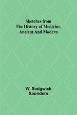 Sketches from the history of medicine, ancient and modern