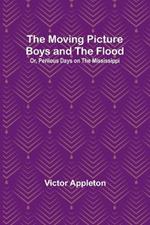 The Moving Picture Boys and the Flood; Or, Perilous Days on the Mississippi