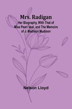 Mrs. Radigan: Her Biography, with that of Miss Pearl Veal, and the Memoirs of J. Madison Mudison