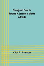 Slang and cant in Jerome K. Jerome's works: A study