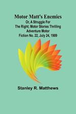 Motor Matt's Enemies; or, A Struggle for the Right; Motor Stories Thrilling Adventure Motor Fiction No. 22, July 24, 1909