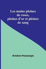 Les mains pleines de roses, pleines d'or et pleines de sang