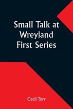 Small Talk at Wreyland. First Series