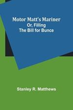 Motor Matt's Mariner; Or, Filling the Bill for Bunce