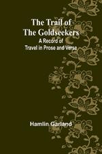 The Trail of the Goldseekers: A Record of Travel in Prose and Verse