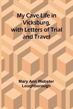 My Cave Life in Vicksburg, with Letters of Trial and Travel