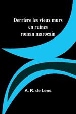 Derri?re les vieux murs en ruines: roman marocain