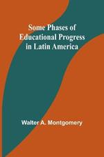 Some phases of educational progress in Latin America