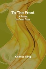 To the Front: A Sequel to Cadet Days