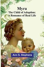 Myra; The child of Adoption: A Romance of real life