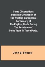 Some Observations Upon the Civilization of the Western Barbarians, Particularly of the English, made during the residence of some years in those parts.