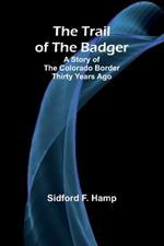 The Trail of The Badger: A Story of the Colorado Border Thirty Years Ago