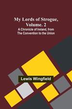 My Lords of Strogue, Volume. 2; A Chronicle of Ireland, from the Convention to the Union